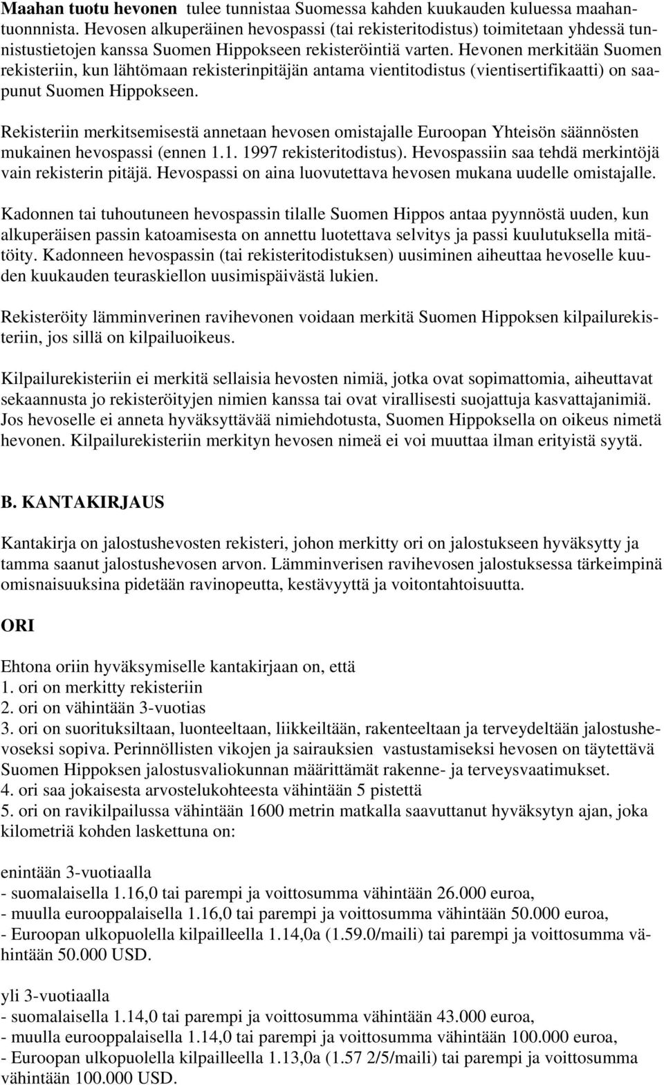 Hevonen merkitään Suomen rekisteriin, kun lähtömaan rekisterinpitäjän antama vientitodistus (vientisertifikaatti) on saapunut Suomen Hippokseen.