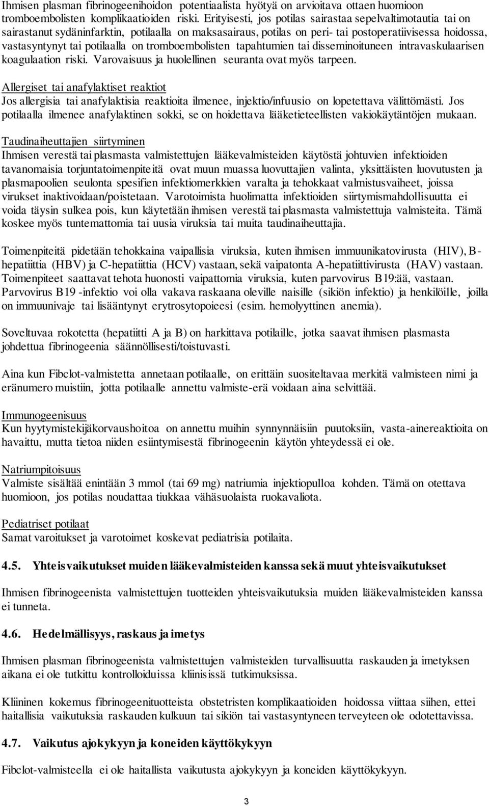 tromboembolisten tapahtumien tai disseminoituneen intravaskulaarisen koagulaation riski. Varovaisuus ja huolellinen seuranta ovat myös tarpeen.