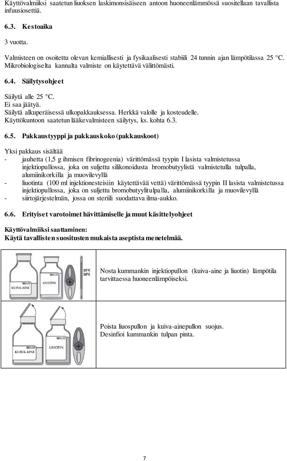 Ei saa jäätyä. Säilytä alkuperäisessä ulkopakkauksessa. Herkkä valolle ja kosteudelle. Käyttökuntoon saatetun lääkevalmisteen säilytys, ks. kohta 6.3. 6.5.