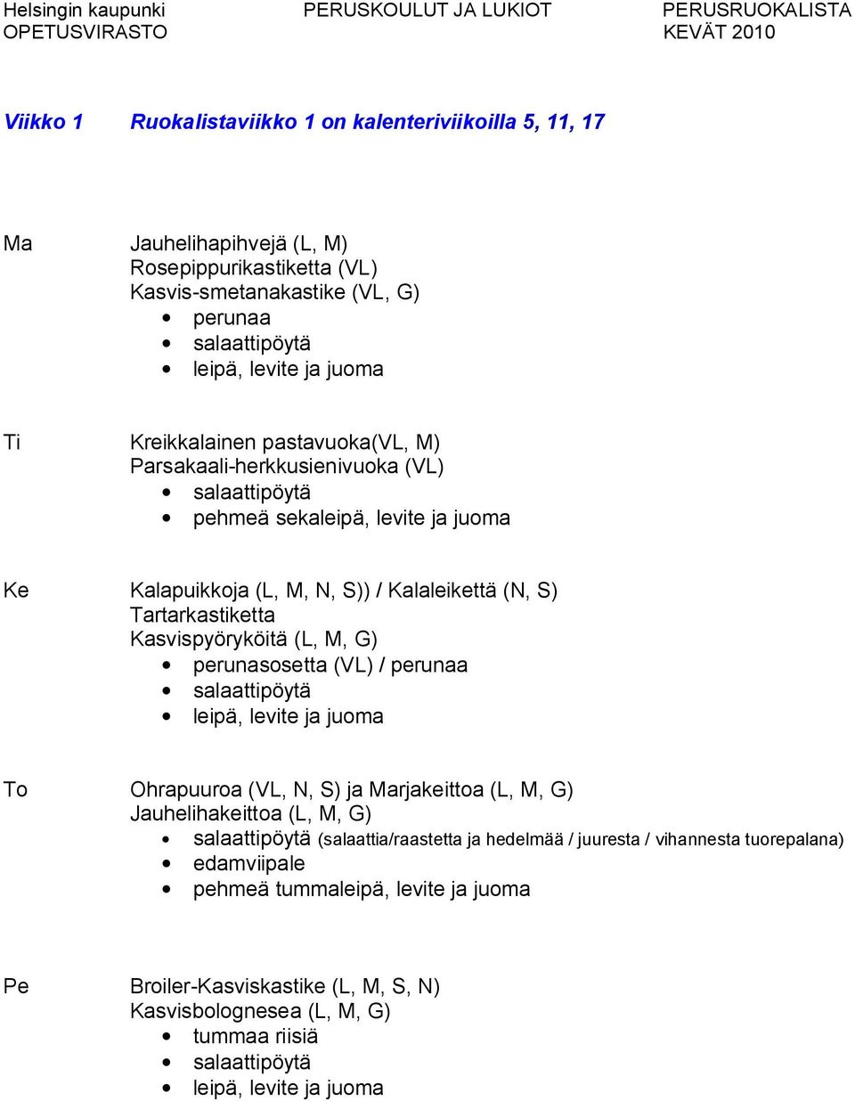 Tartarkastiketta Kasvispyöryköitä (L, M, G) perunasosetta (VL) / perunaa To Ohrapuuroa (VL, N, S) ja Marjakeittoa (L, M, G) Jauhelihakeittoa (L, M, G)