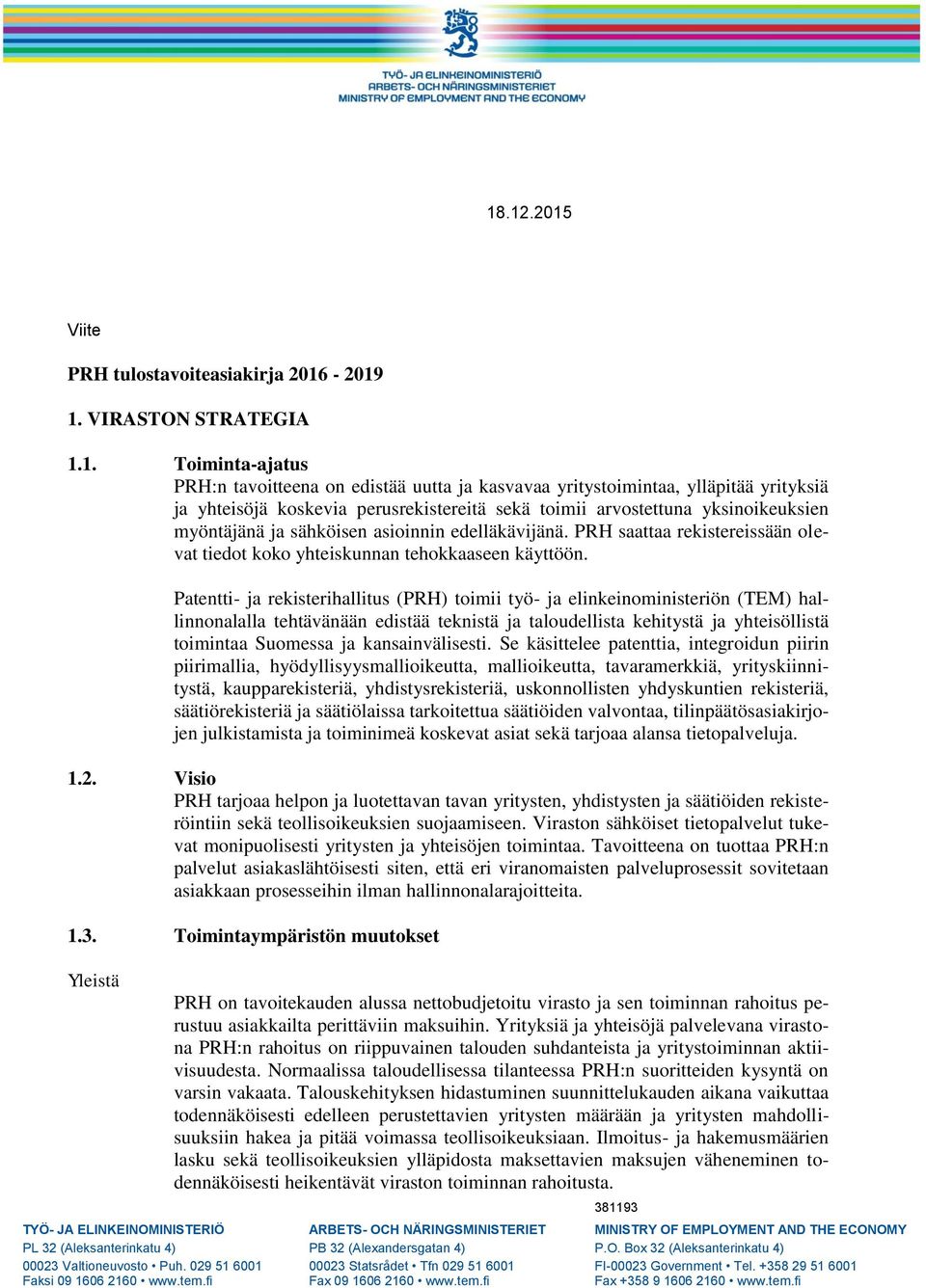 Patentti- ja rekisterihallitus (PRH) toimii työ- ja elinkeinoministeriön (TEM) hallinnonalalla tehtävänään edistää teknistä ja taloudellista kehitystä ja yhteisöllistä toimintaa Suomessa ja