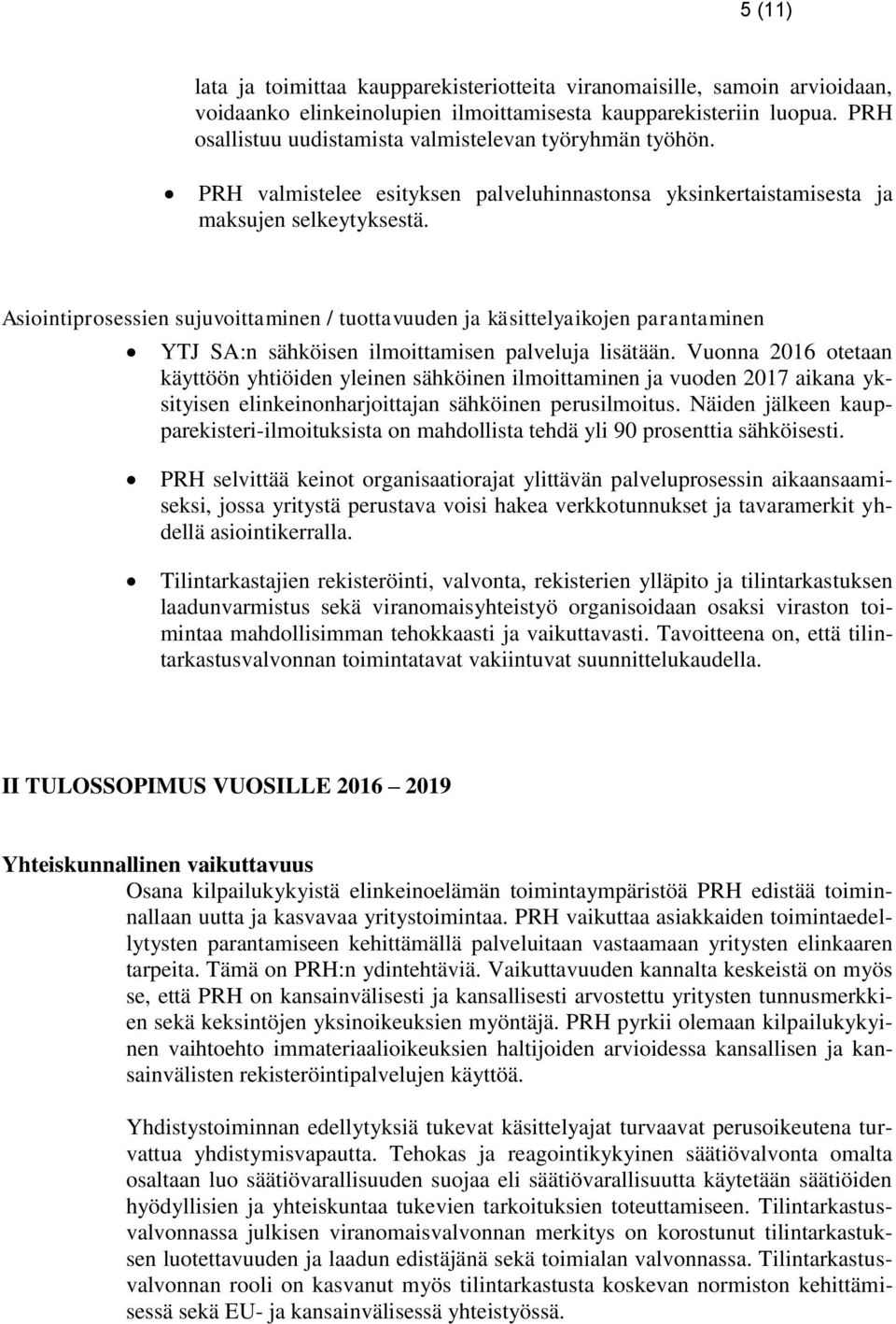 Asiointiprosessien sujuvoittaminen / tuottavuuden ja käsittelyaikojen parantaminen YTJ SA:n sähköisen ilmoittamisen palveluja lisätään.