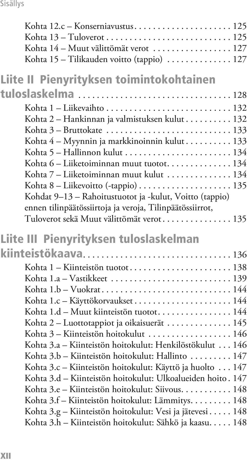 ......... 132 Kohta 3 Bruttokate........................... 133 Kohta 4 Myynnin ja markkinoinnin kulut.......... 133 Kohta 5 Hallinnon kulut....................... 134 Kohta 6 Liiketoiminnan muut tuotot.