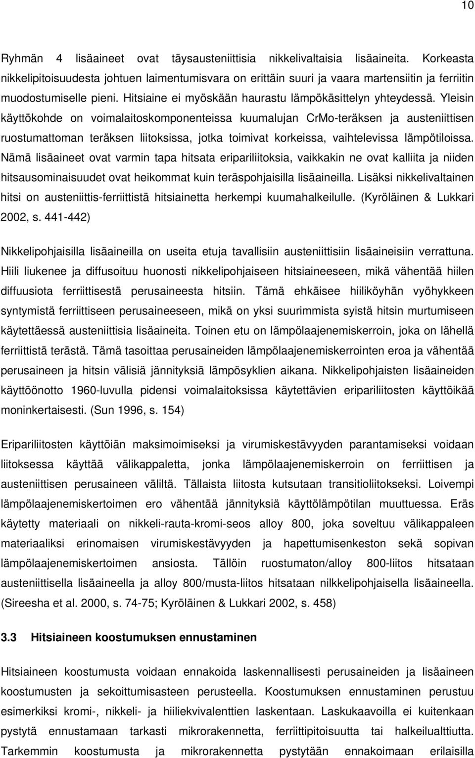 Yleisin käyttökohde on voimalaitoskomponenteissa kuumalujan CrMo-teräksen ja austeniittisen ruostumattoman teräksen liitoksissa, jotka toimivat korkeissa, vaihtelevissa lämpötiloissa.