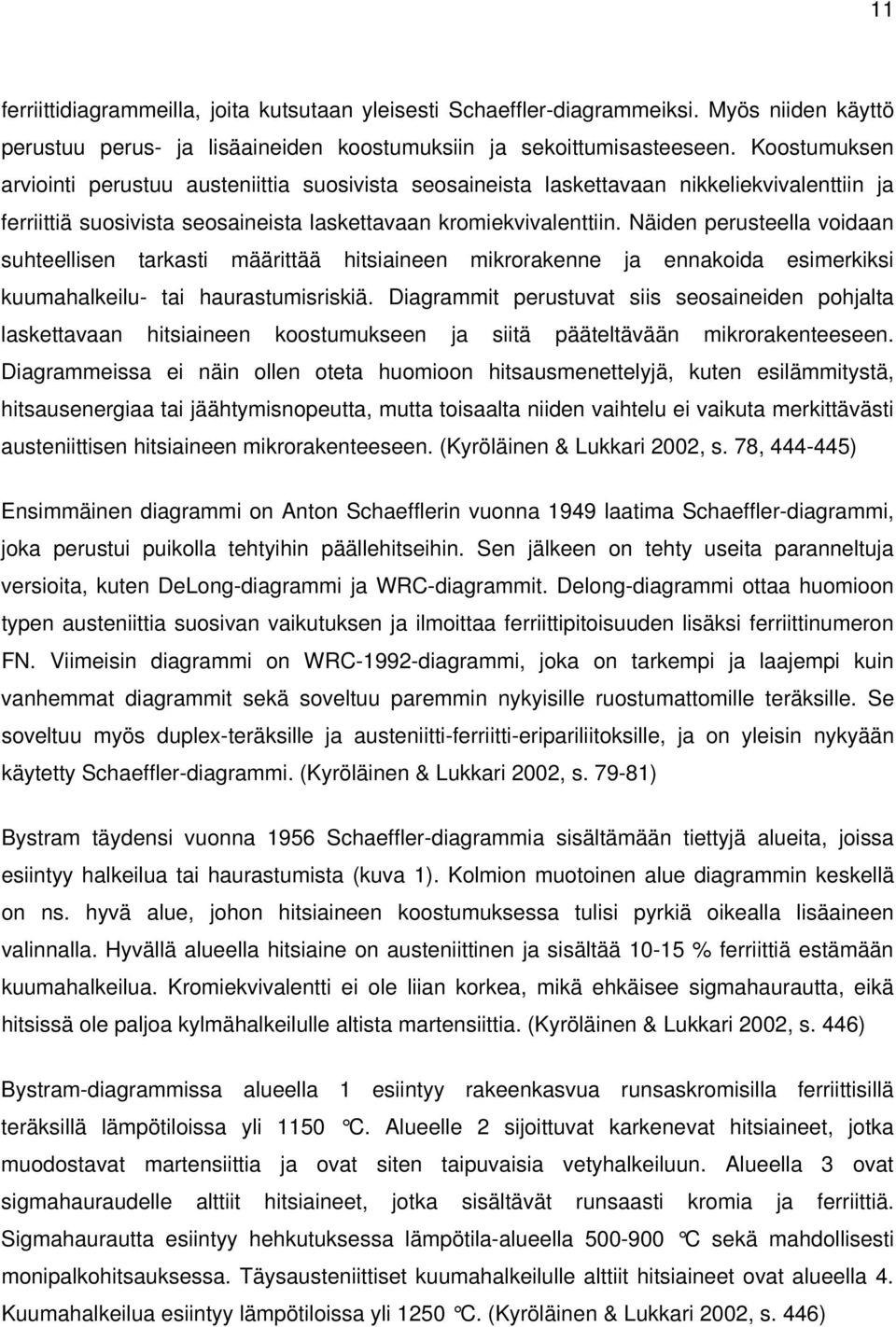 Näiden perusteella voidaan suhteellisen tarkasti määrittää hitsiaineen mikrorakenne ja ennakoida esimerkiksi kuumahalkeilu- tai haurastumisriskiä.