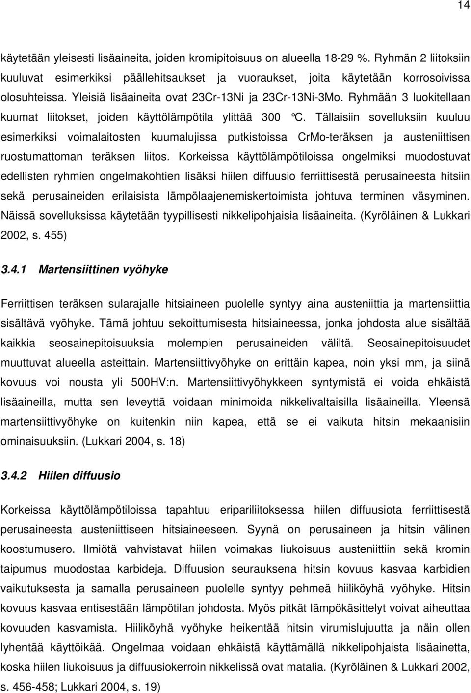 Tällaisiin sovelluksiin kuuluu esimerkiksi voimalaitosten kuumalujissa putkistoissa CrMo-teräksen ja austeniittisen ruostumattoman teräksen liitos.