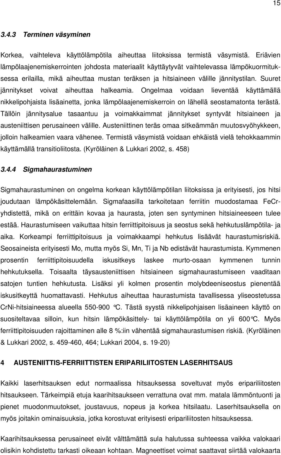 Suuret jännitykset voivat aiheuttaa halkeamia. Ongelmaa voidaan lieventää käyttämällä nikkelipohjaista lisäainetta, jonka lämpölaajenemiskerroin on lähellä seostamatonta terästä.