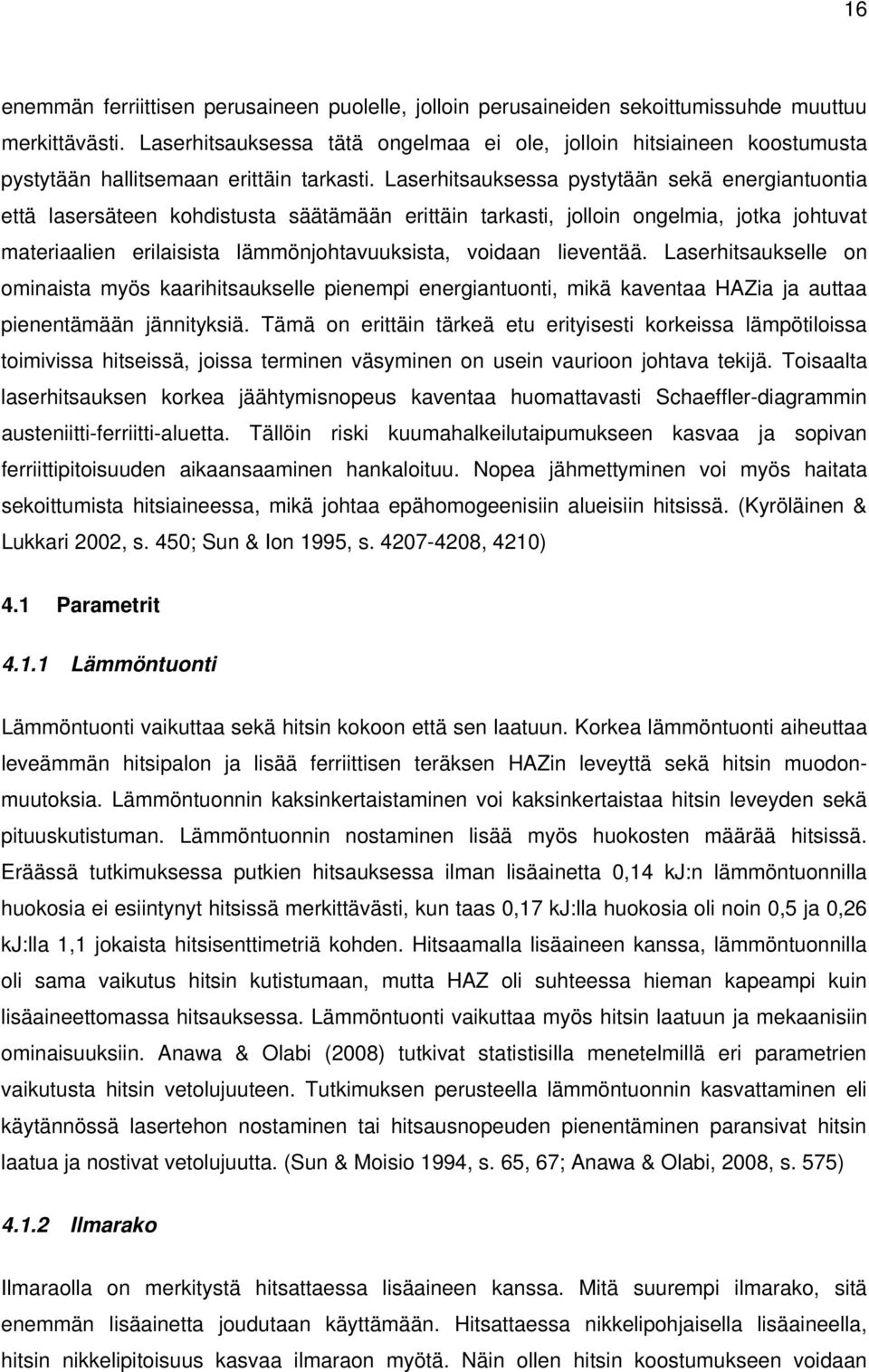 Laserhitsauksessa pystytään sekä energiantuontia että lasersäteen kohdistusta säätämään erittäin tarkasti, jolloin ongelmia, jotka johtuvat materiaalien erilaisista lämmönjohtavuuksista, voidaan