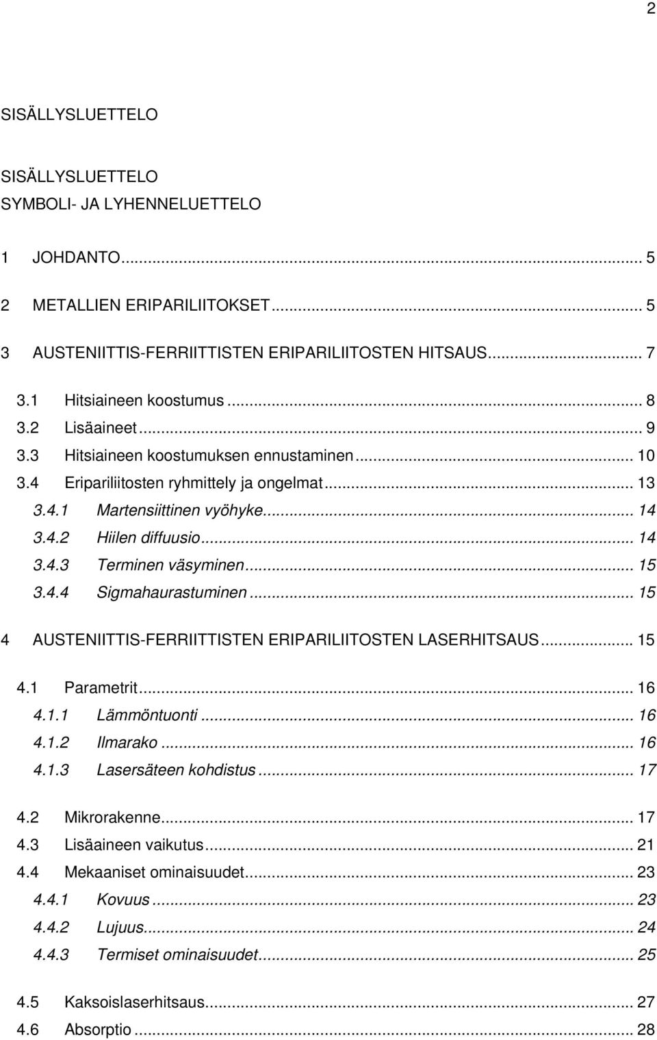 .. 15 3.4.4 Sigmahaurastuminen... 15 4 AUSTENIITTIS-FERRIITTISTEN ERIPARILIITOSTEN LASERHITSAUS... 15 4.1 Parametrit... 16 4.1.1 Lämmöntuonti... 16 4.1.2 Ilmarako... 16 4.1.3 Lasersäteen kohdistus.