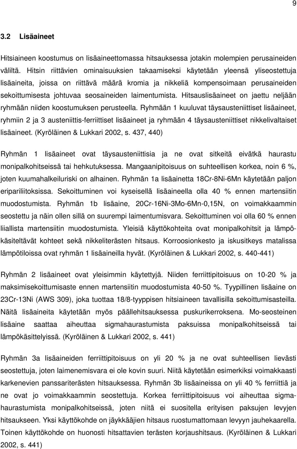 seosaineiden laimentumista. Hitsauslisäaineet on jaettu neljään ryhmään niiden koostumuksen perusteella.