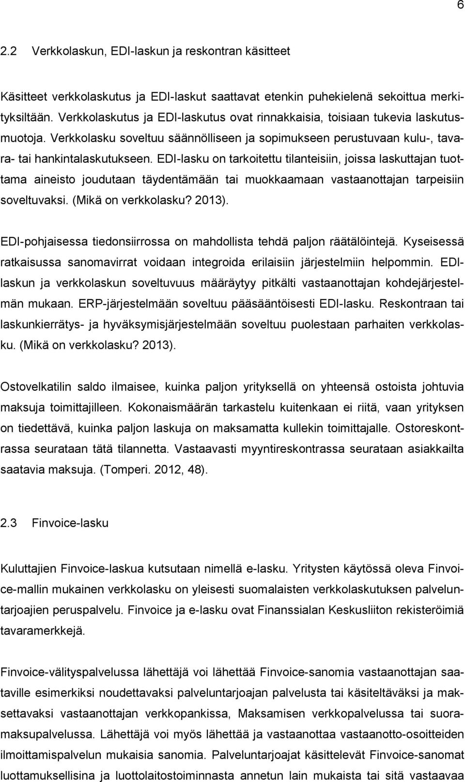 EDI-lasku on tarkoitettu tilanteisiin, joissa laskuttajan tuottama aineisto joudutaan täydentämään tai muokkaamaan vastaanottajan tarpeisiin soveltuvaksi. (Mikä on verkkolasku? 2013).