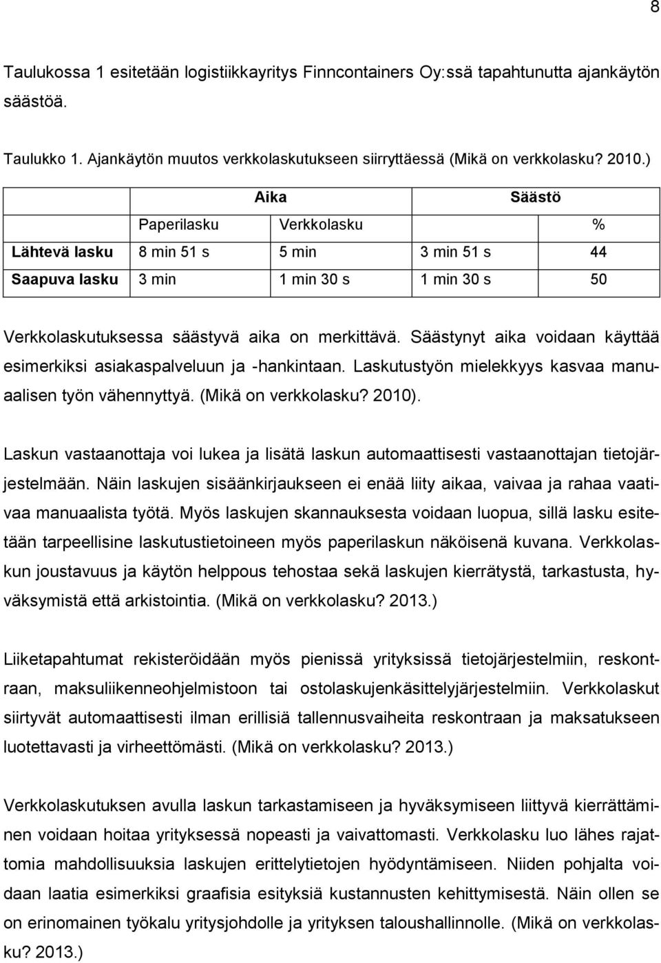 Säästynyt aika voidaan käyttää esimerkiksi asiakaspalveluun ja -hankintaan. Laskutustyön mielekkyys kasvaa manuaalisen työn vähennyttyä. (Mikä on verkkolasku? 2010).
