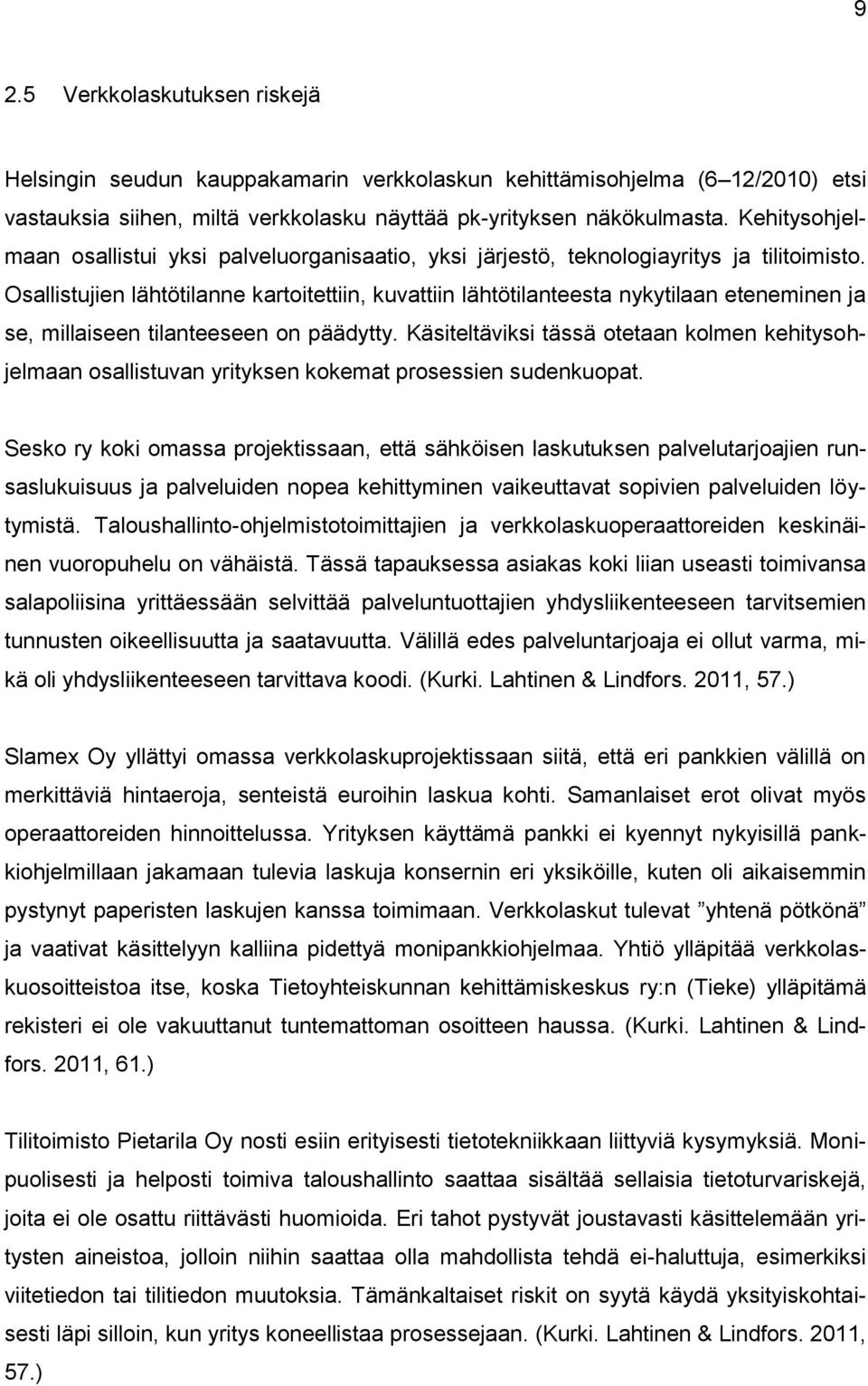 Osallistujien lähtötilanne kartoitettiin, kuvattiin lähtötilanteesta nykytilaan eteneminen ja se, millaiseen tilanteeseen on päädytty.