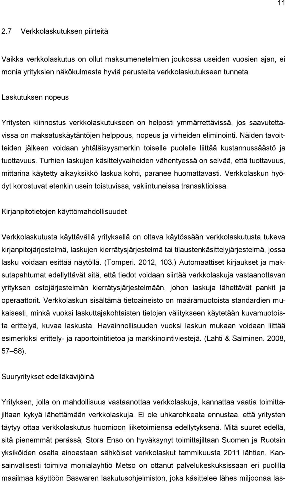 Näiden tavoitteiden jälkeen voidaan yhtäläisyysmerkin toiselle puolelle liittää kustannussäästö ja tuottavuus.