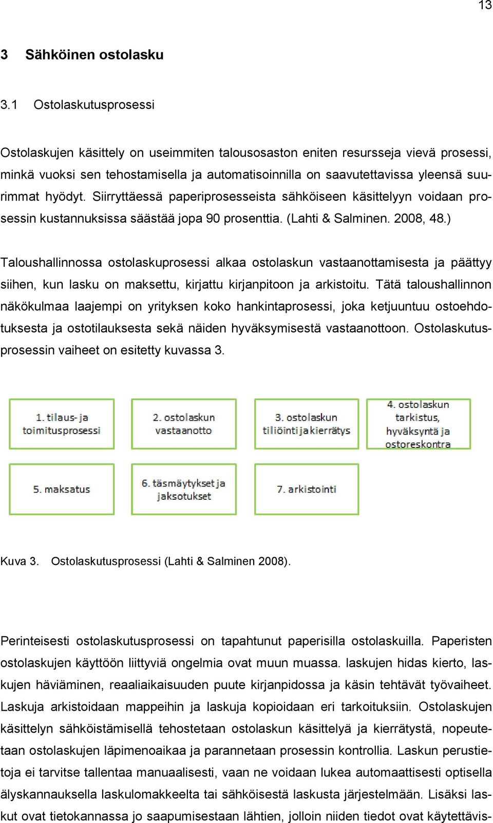 hyödyt. Siirryttäessä paperiprosesseista sähköiseen käsittelyyn voidaan prosessin kustannuksissa säästää jopa 90 prosenttia. (Lahti & Salminen. 2008, 48.