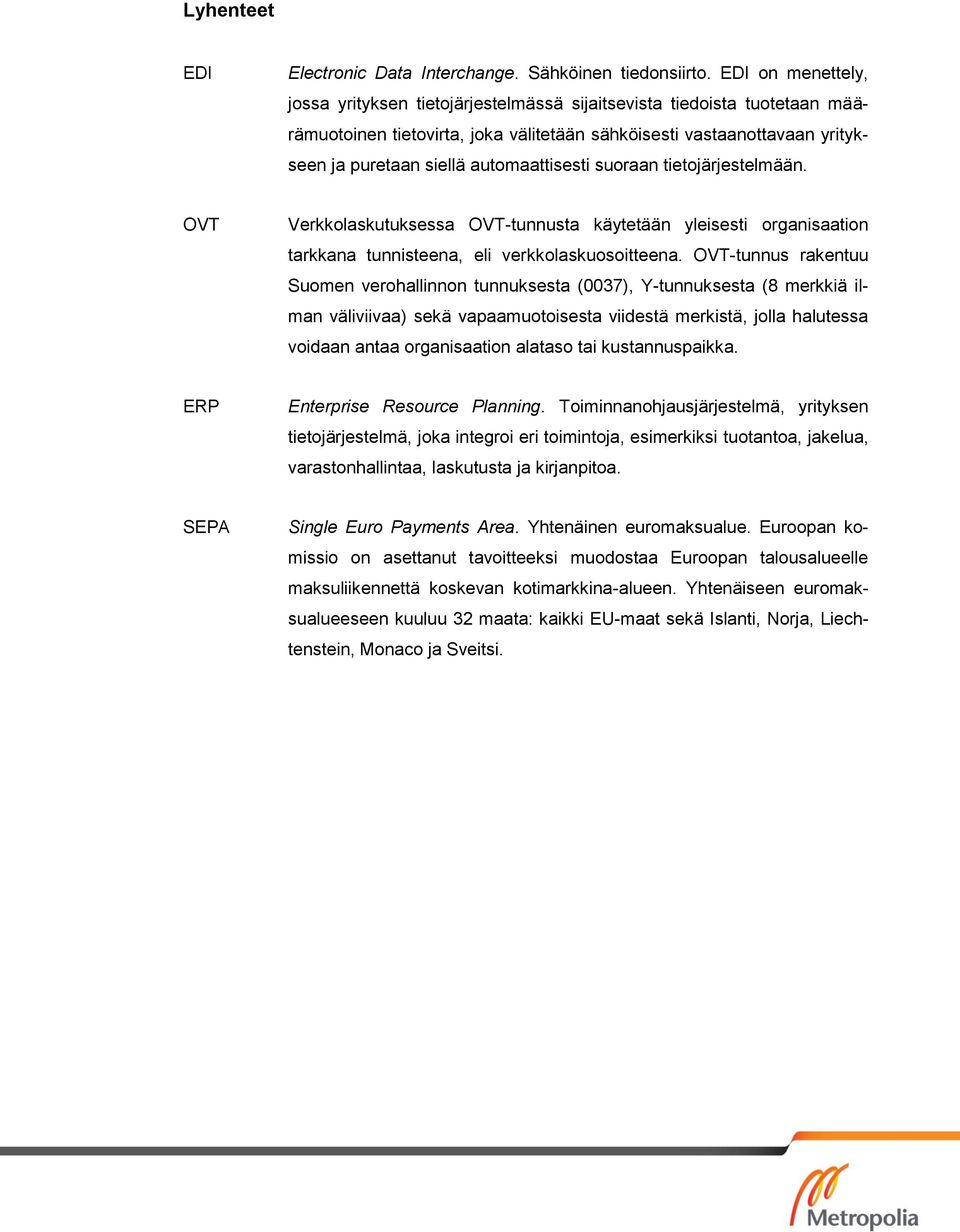 automaattisesti suoraan tietojärjestelmään. OVT Verkkolaskutuksessa OVT-tunnusta käytetään yleisesti organisaation tarkkana tunnisteena, eli verkkolaskuosoitteena.