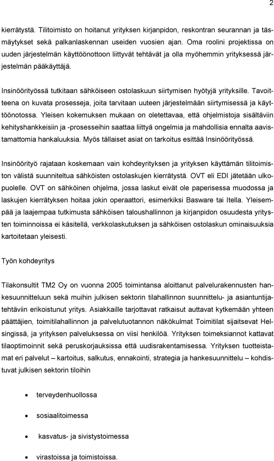 Insinöörityössä tutkitaan sähköiseen ostolaskuun siirtymisen hyötyjä yrityksille. Tavoitteena on kuvata prosesseja, joita tarvitaan uuteen järjestelmään siirtymisessä ja käyttöönotossa.