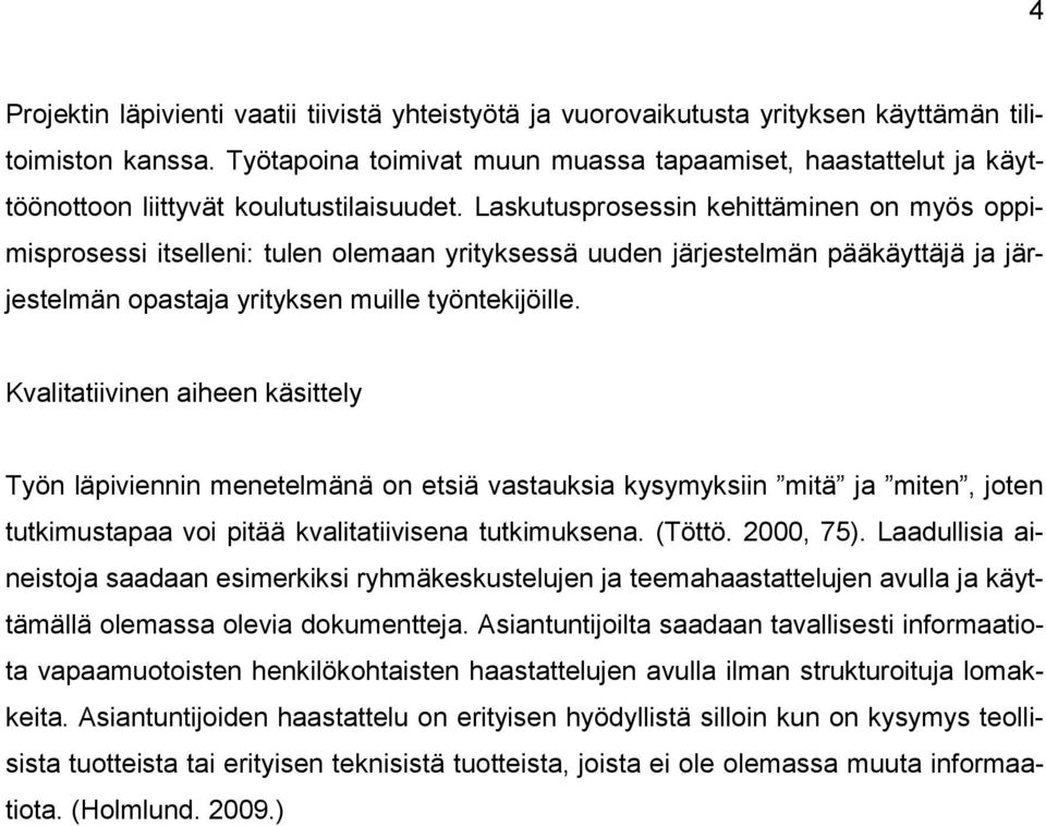 Laskutusprosessin kehittäminen on myös oppimisprosessi itselleni: tulen olemaan yrityksessä uuden järjestelmän pääkäyttäjä ja järjestelmän opastaja yrityksen muille työntekijöille.
