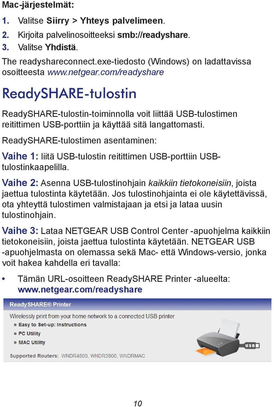 com/readyshare ReadySHARE-tulostin ReadySHARE-tulostin-toiminnolla voit liittää USB-tulostimen reitittimen USB-porttiin ja käyttää sitä langattomasti.