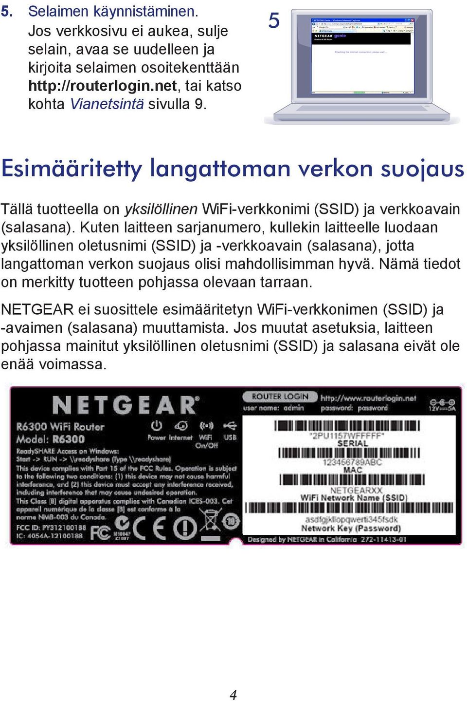 Kuten laitteen sarjanumero, kullekin laitteelle luodaan yksilöllinen oletusnimi (SSID) ja -verkkoavain (salasana), jotta langattoman verkon suojaus olisi mahdollisimman hyvä.