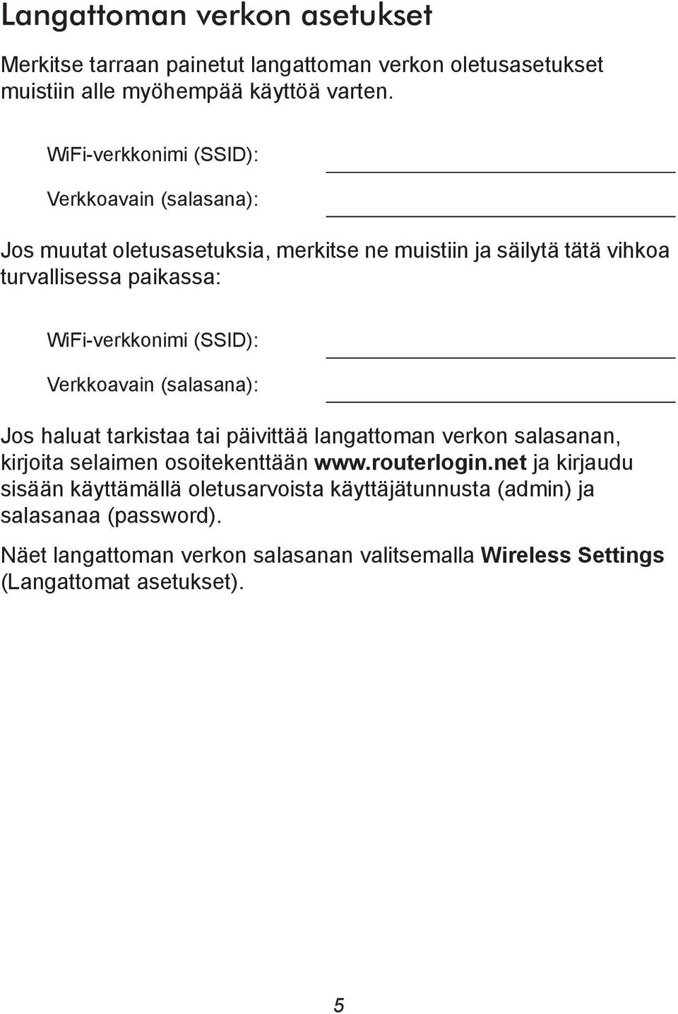 WiFi-verkkonimi (SSID): Verkkoavain (salasana): Jos haluat tarkistaa tai päivittää langattoman verkon salasanan, kirjoita selaimen osoitekenttään www.