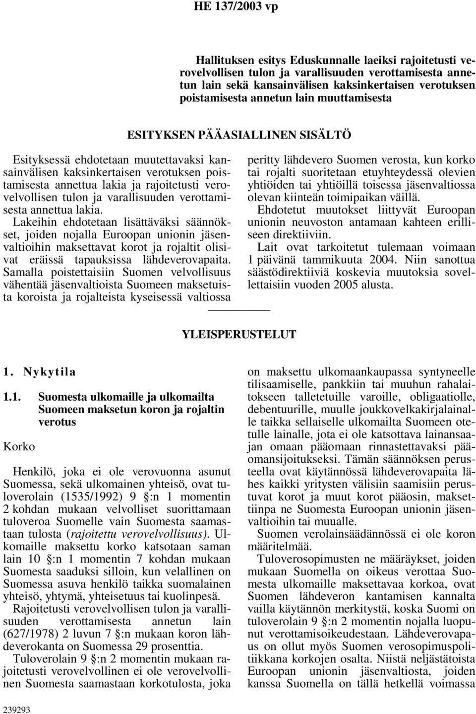 verottamisesta annettua lakia. Lakeihin ehdotetaan lisättäväksi säännökset, joiden nojalla Euroopan unionin jäsenvaltioihin maksettavat korot ja rojaltit olisivat eräissä tapauksissa lähdeverovapaita.