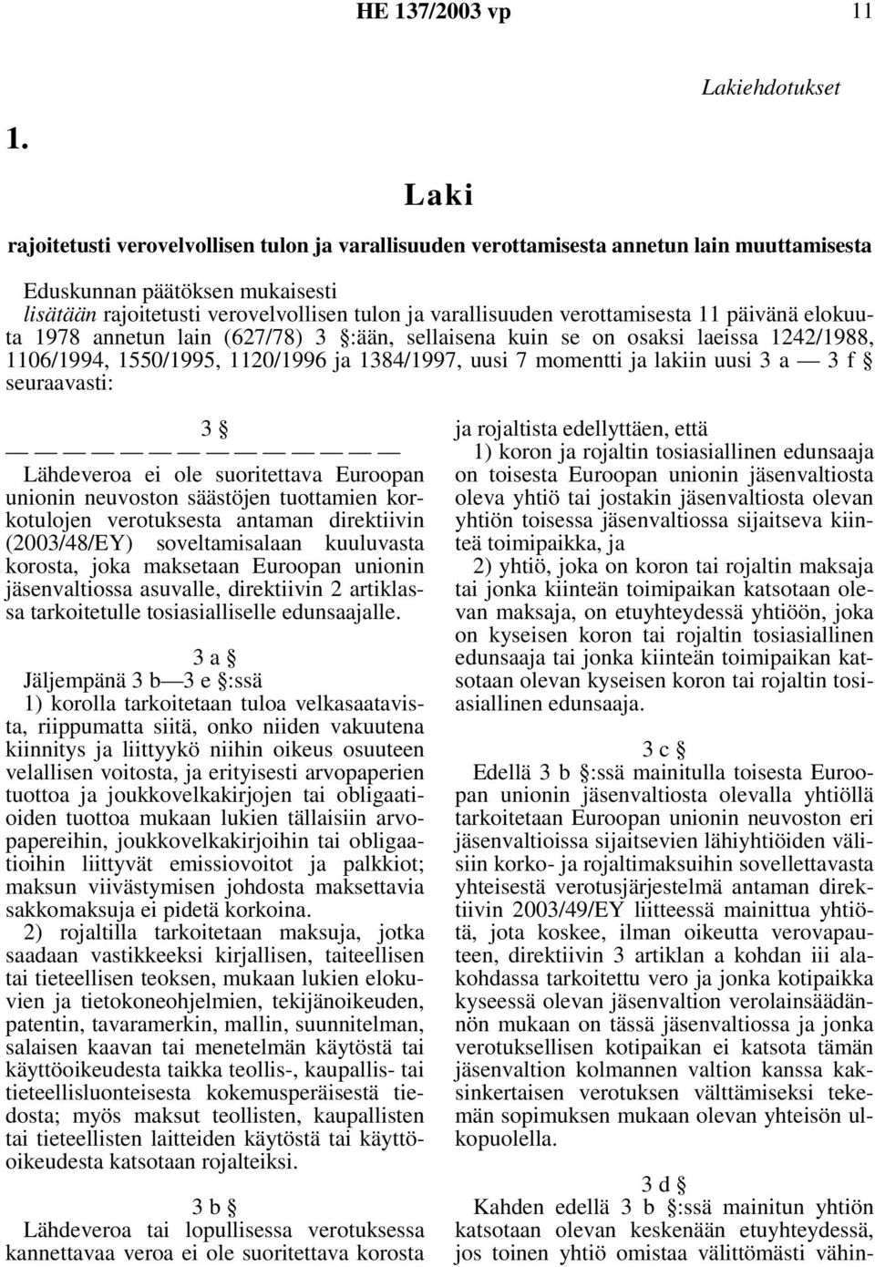 verottamisesta 11 päivänä elokuuta 1978 annetun lain (627/78) 3 :ään, sellaisena kuin se on osaksi laeissa 1242/1988, 1106/1994, 1550/1995, 1120/1996 ja 1384/1997, uusi 7 momentti ja lakiin uusi 3 a