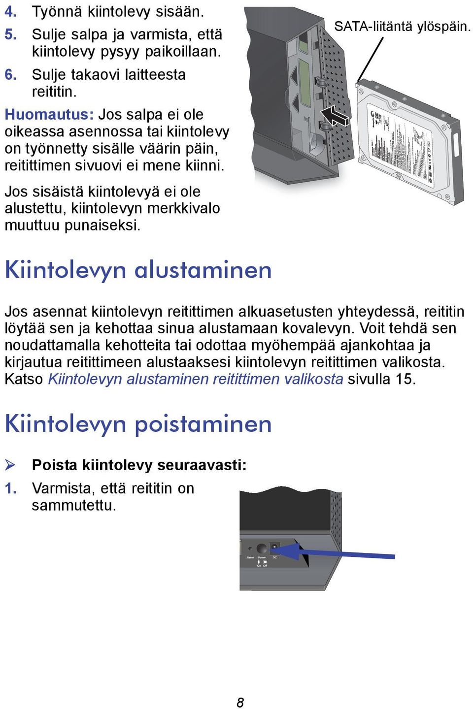 Jos sisäistä kiintolevyä ei ole alustettu, kiintolevyn merkkivalo muuttuu punaiseksi. SATA-liitäntä ylöspäin.