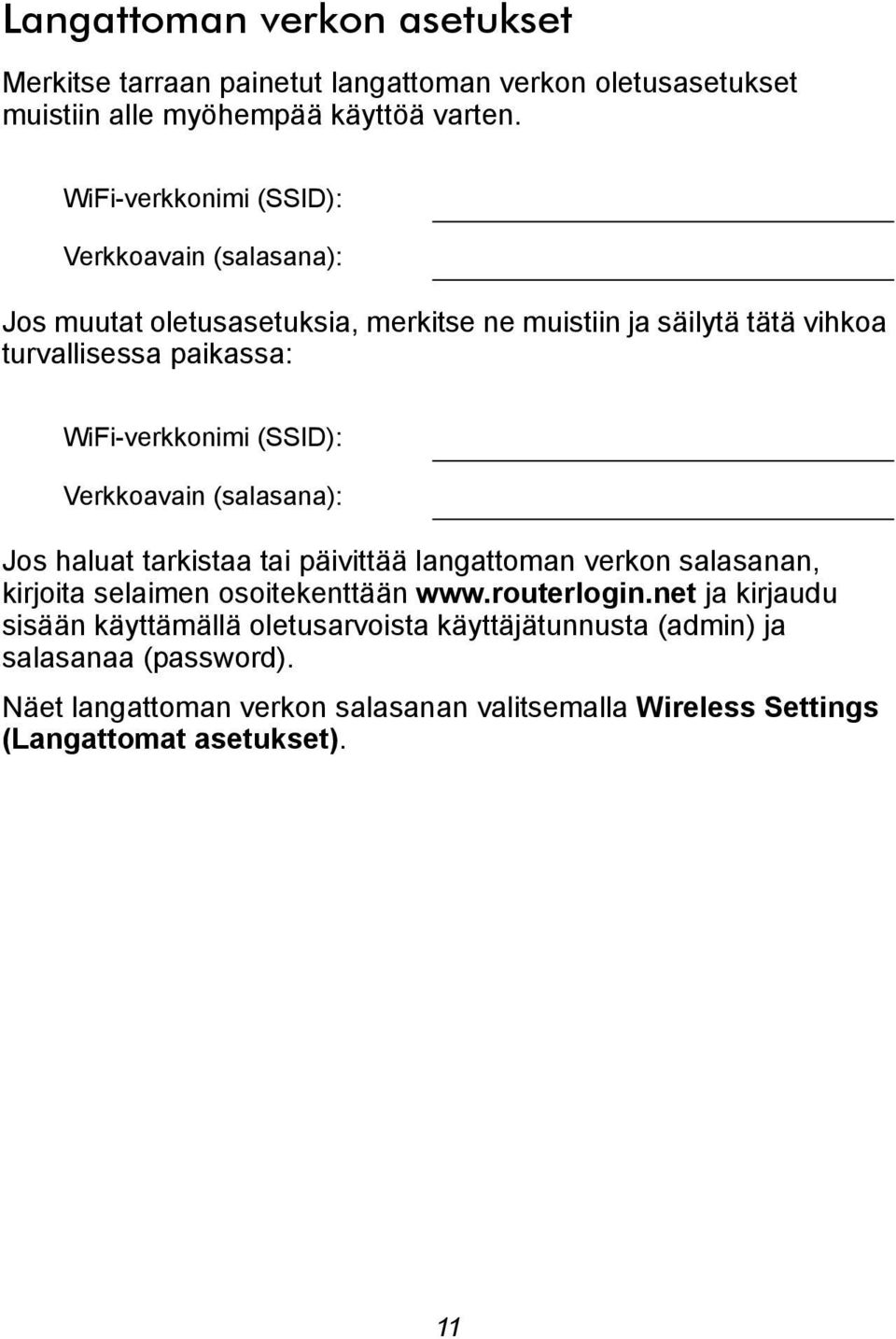 WiFi-verkkonimi (SSID): Verkkoavain (salasana): Jos haluat tarkistaa tai päivittää langattoman verkon salasanan, kirjoita selaimen osoitekenttään www.