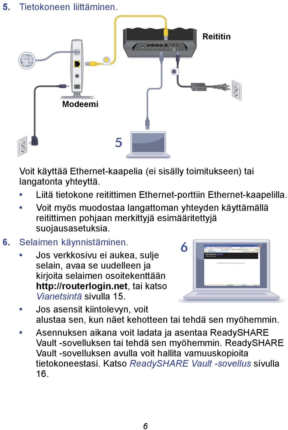 6 Jos verkkosivu ei aukea, sulje selain, avaa se uudelleen ja kirjoita selaimen osoitekenttään http://routerlogin.net, tai katso Vianetsintä sivulla 15.