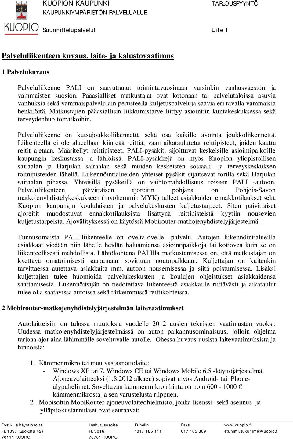Matkustajien pääasiallisin liikkumistarve liittyy asiointiin kuntakeskuksessa sekä terveydenhuoltomatkoihin. Palveluliikenne on kutsujoukkoliikennettä sekä osa kaikille avointa joukkoliikennettä.