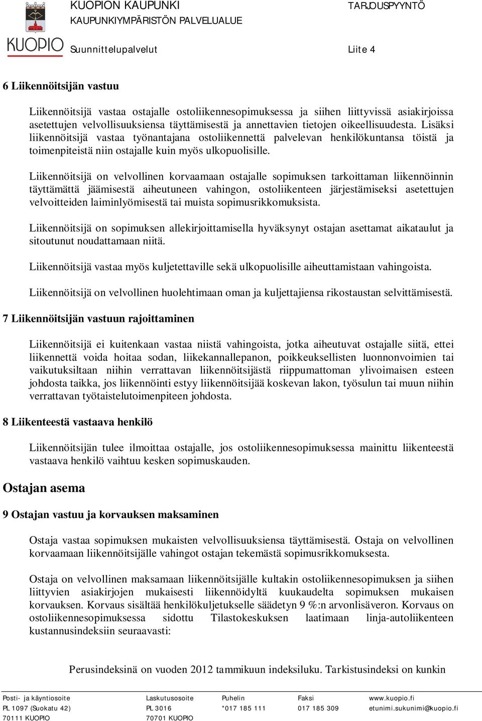 Liikennöitsijä on velvollinen korvaamaan ostajalle sopimuksen tarkoittaman liikennöinnin täyttämättä jäämisestä aiheutuneen vahingon, ostoliikenteen järjestämiseksi asetettujen velvoitteiden