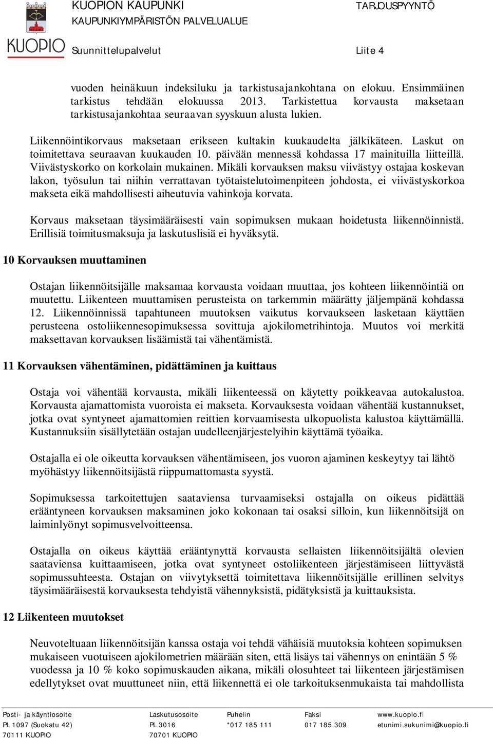 Laskut on toimitettava seuraavan kuukauden 10. päivään mennessä kohdassa 17 mainituilla liitteillä. Viivästyskorko on korkolain mukainen.