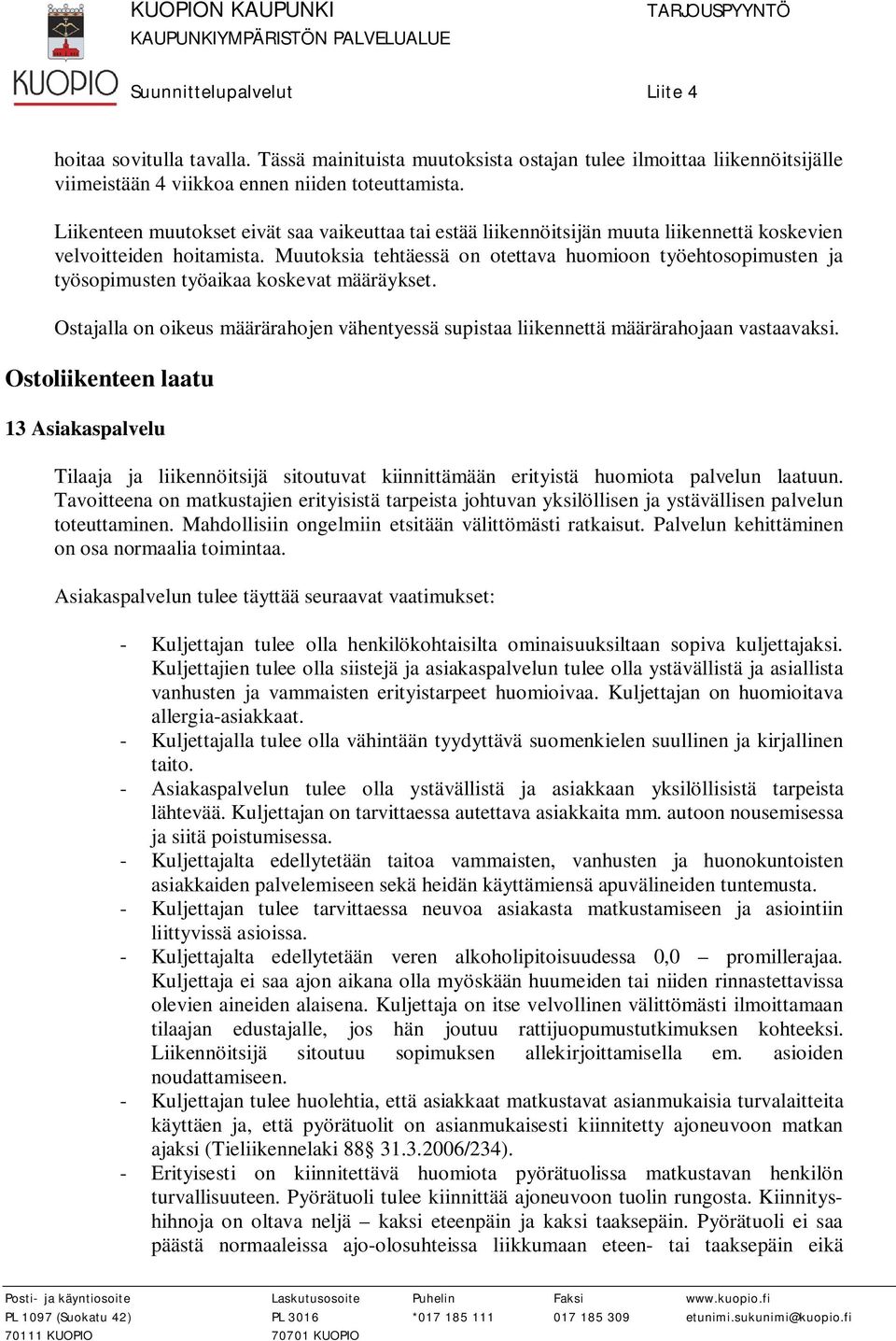 Muutoksia tehtäessä on otettava huomioon työehtosopimusten ja työsopimusten työaikaa koskevat määräykset. Ostajalla on oikeus määrärahojen vähentyessä supistaa liikennettä määrärahojaan vastaavaksi.