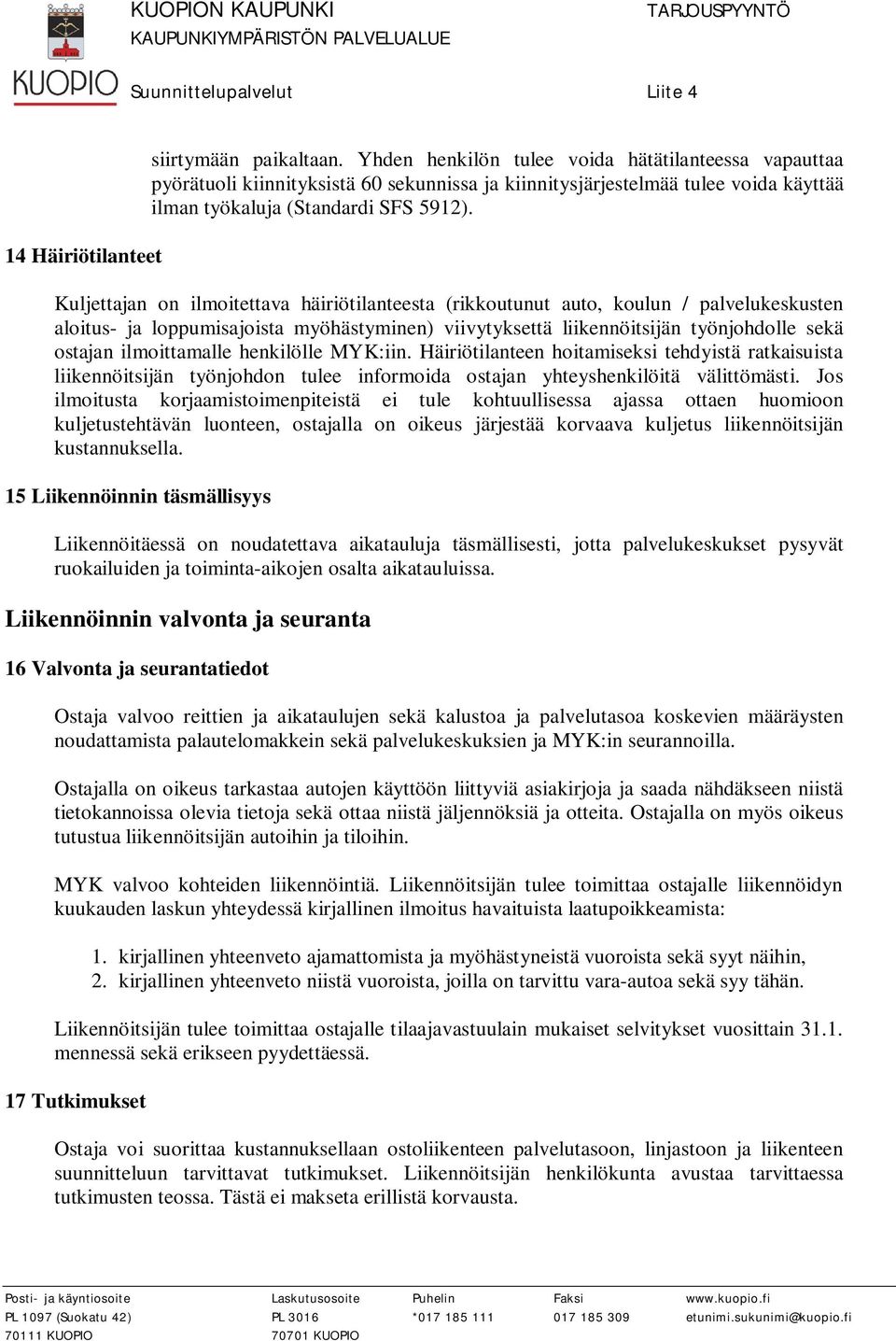 Kuljettajan on ilmoitettava häiriötilanteesta (rikkoutunut auto, koulun / palvelukeskusten aloitus- ja loppumisajoista myöhästyminen) viivytyksettä liikennöitsijän työnjohdolle sekä ostajan