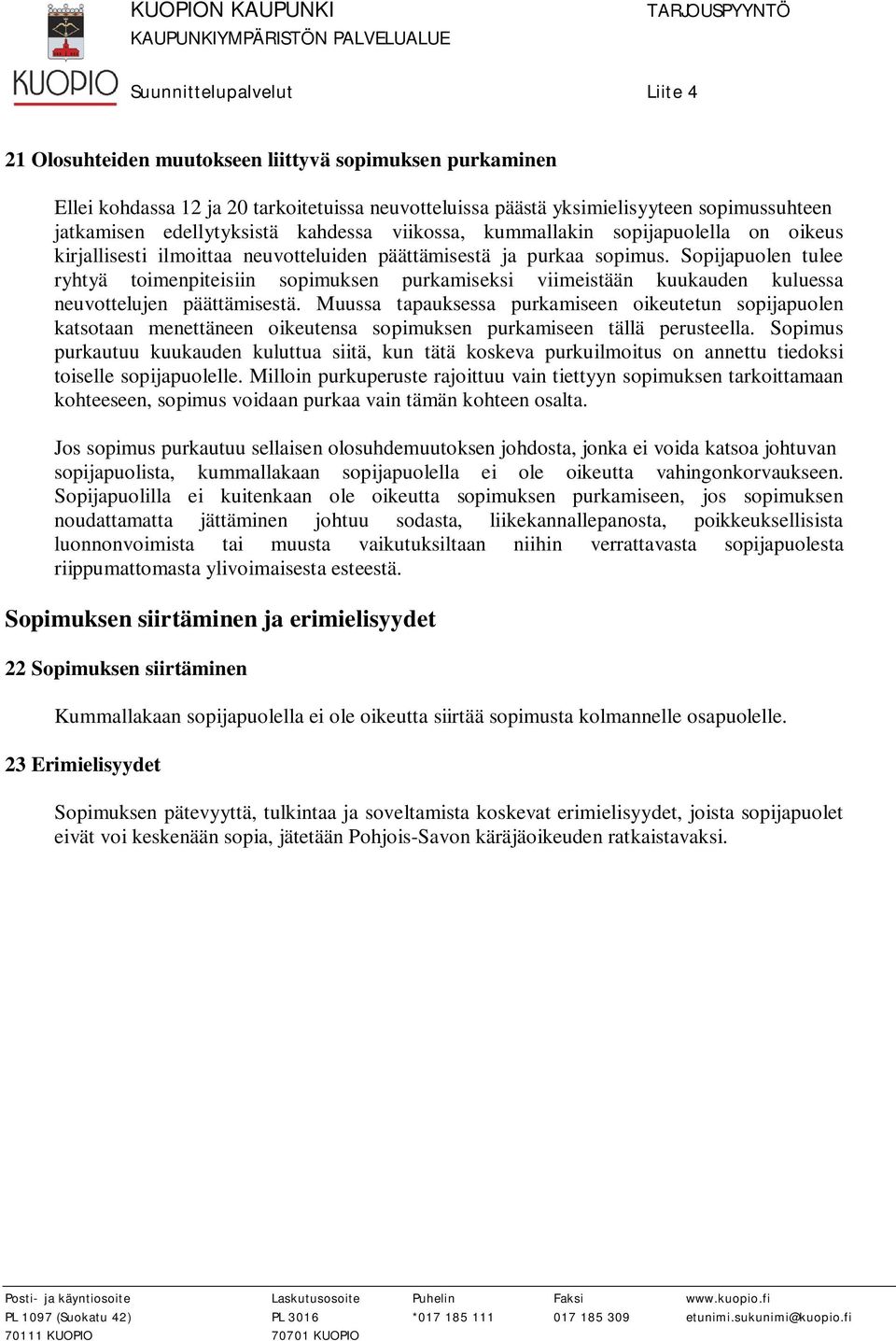 Sopijapuolen tulee ryhtyä toimenpiteisiin sopimuksen purkamiseksi viimeistään kuukauden kuluessa neuvottelujen päättämisestä.
