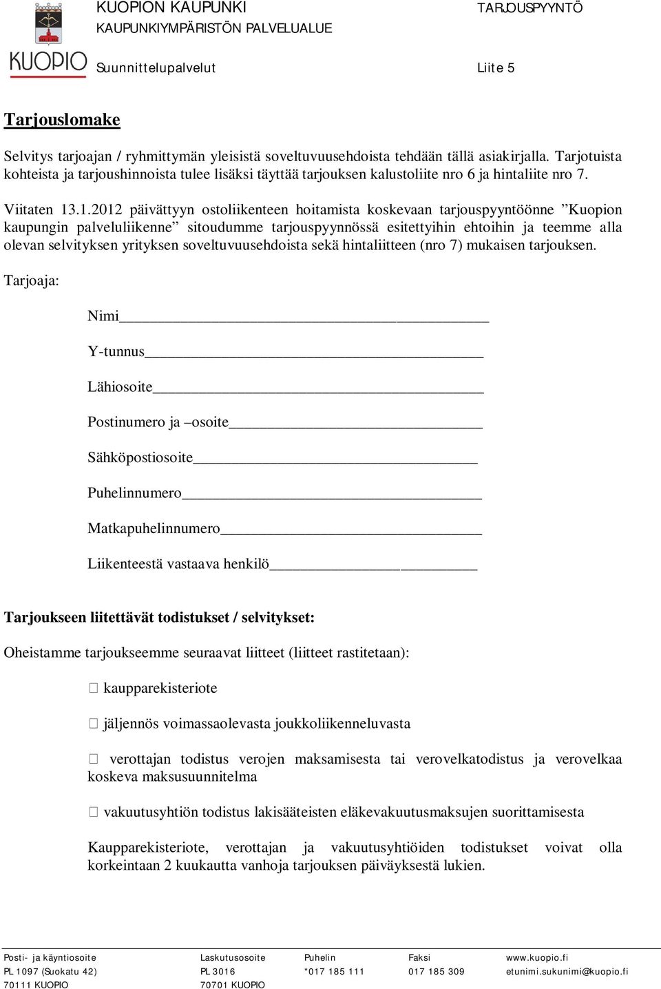 .1.2012 päivättyyn ostoliikenteen hoitamista koskevaan tarjouspyyntöönne Kuopion kaupungin palveluliikenne sitoudumme tarjouspyynnössä esitettyihin ehtoihin ja teemme alla olevan selvityksen