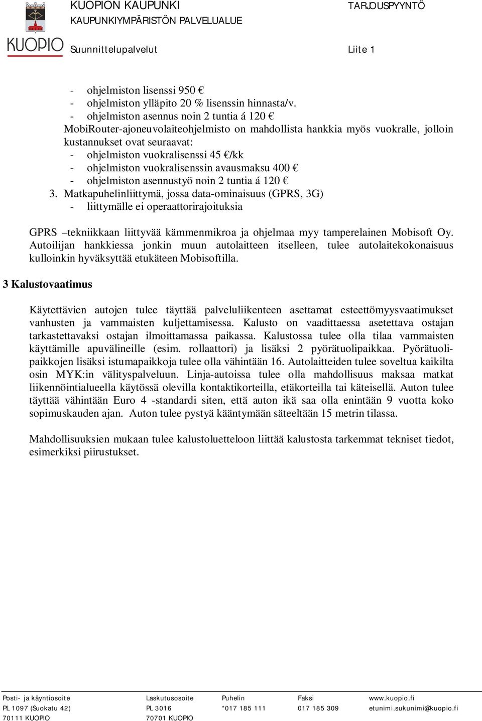 ohjelmiston vuokralisenssin avausmaksu 400 - ohjelmiston asennustyö noin 2 tuntia á 120 3.