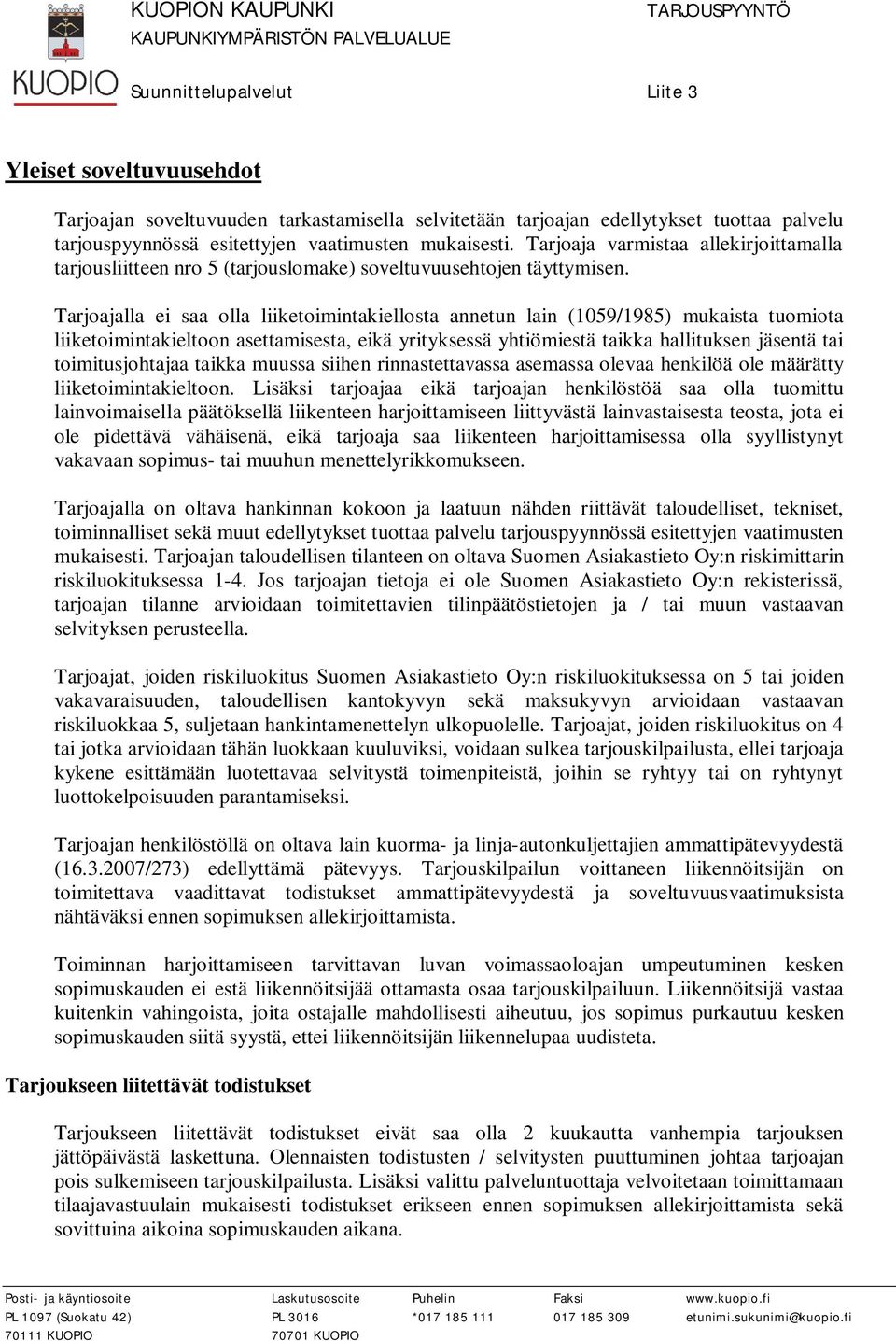 Tarjoajalla ei saa olla liiketoimintakiellosta annetun lain (1059/1985) mukaista tuomiota liiketoimintakieltoon asettamisesta, eikä yrityksessä yhtiömiestä taikka hallituksen jäsentä tai