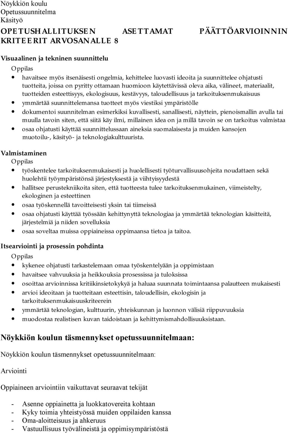 suunnittelemansa tuotteet myös viestiksi ympäristölle dokumentoi suunnitelman esimerkiksi kuvallisesti, sanallisesti, näyttein, pienoismallin avulla tai muulla tavoin siten, että siitä käy ilmi,