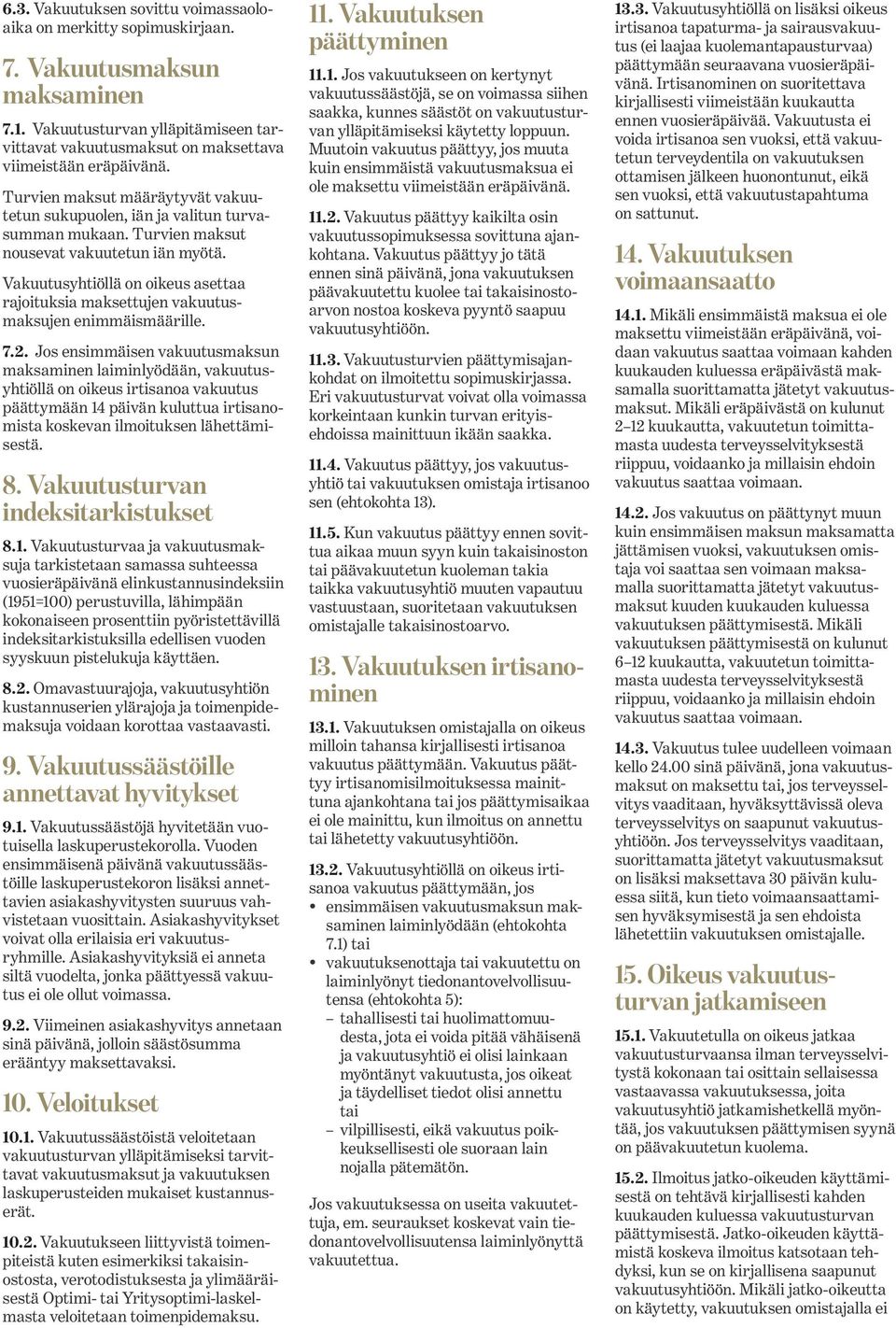 Vakuutusyhtiöllä on oikeus asettaa rajoituksia maksettujen vakuutusmaksujen enimmäismäärille. 7.2.