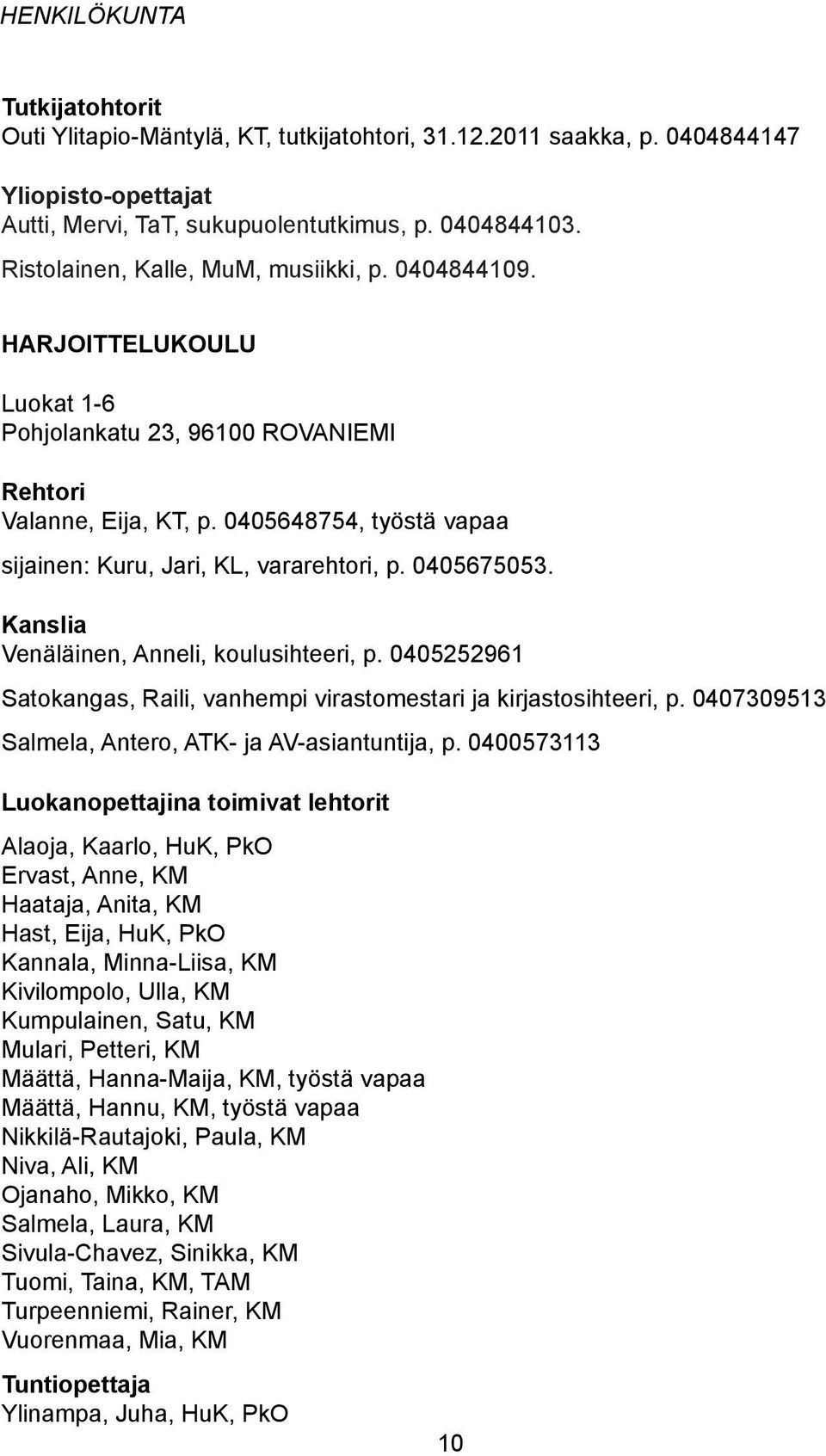 0405648754, työstä vapaa sijainen: Kuru, Jari, KL, vararehtori, p. 0405675053. Kanslia Venäläinen, Anneli, koulusihteeri, p.