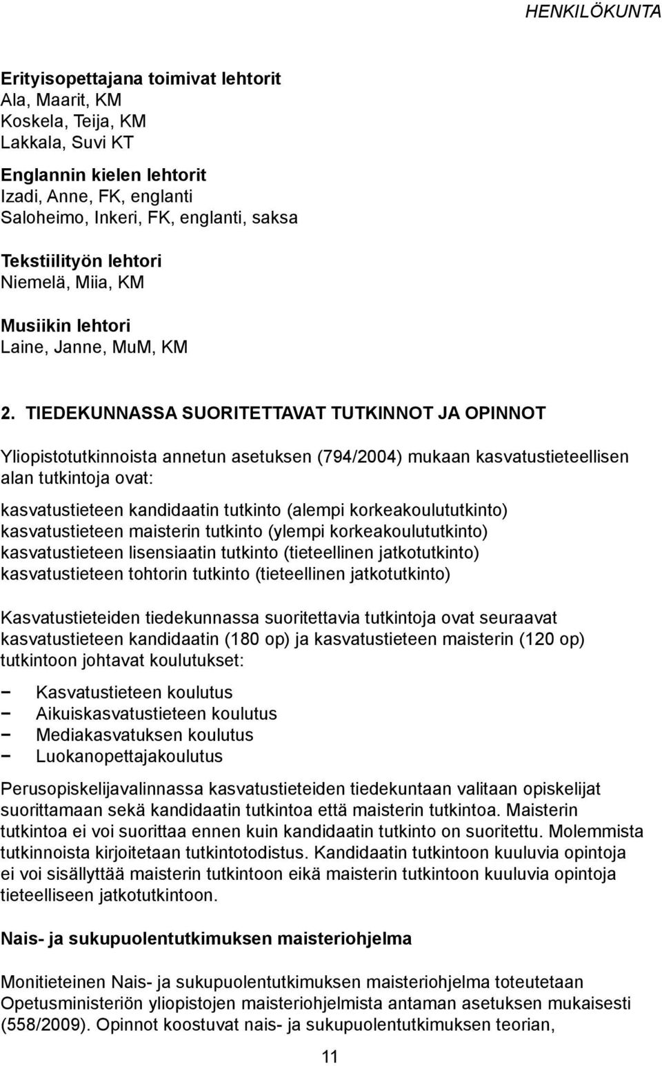 TIEDEKUNNASSA SUORITETTAVAT TUTKINNOT JA OPINNOT Yliopistotutkinnoista annetun asetuksen (794/2004) mukaan kasvatustieteellisen alan tutkintoja ovat: kasvatustieteen kandidaatin tutkinto (alempi