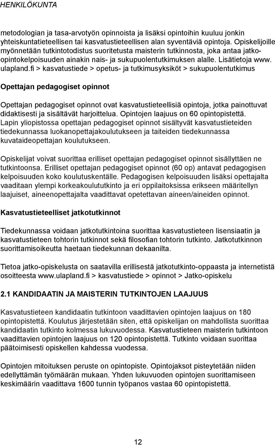 fi > kasvatustiede > opetus- ja tutkimusyksiköt > sukupuolentutkimus Opettajan pedagogiset opinnot Opettajan pedagogiset opinnot ovat kasvatustieteellisiä opintoja, jotka painottuvat didaktisesti ja