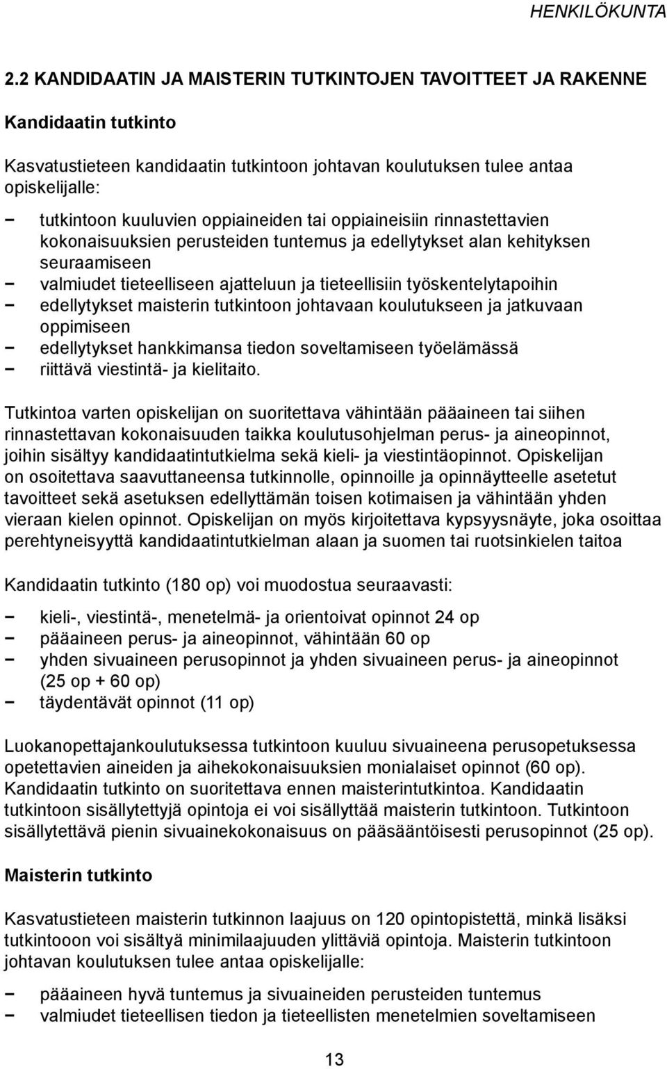 oppiaineiden tai oppiaineisiin rinnastettavien kokonaisuuksien perusteiden tuntemus ja edellytykset alan kehityksen seuraamiseen valmiudet tieteelliseen ajatteluun ja tieteellisiin