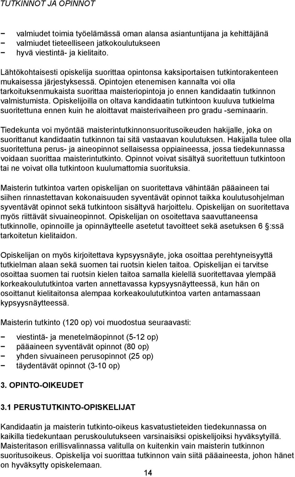 Opintojen etenemisen kannalta voi olla tarkoituksenmukaista suorittaa maisteriopintoja jo ennen kandidaatin tutkinnon valmistumista.