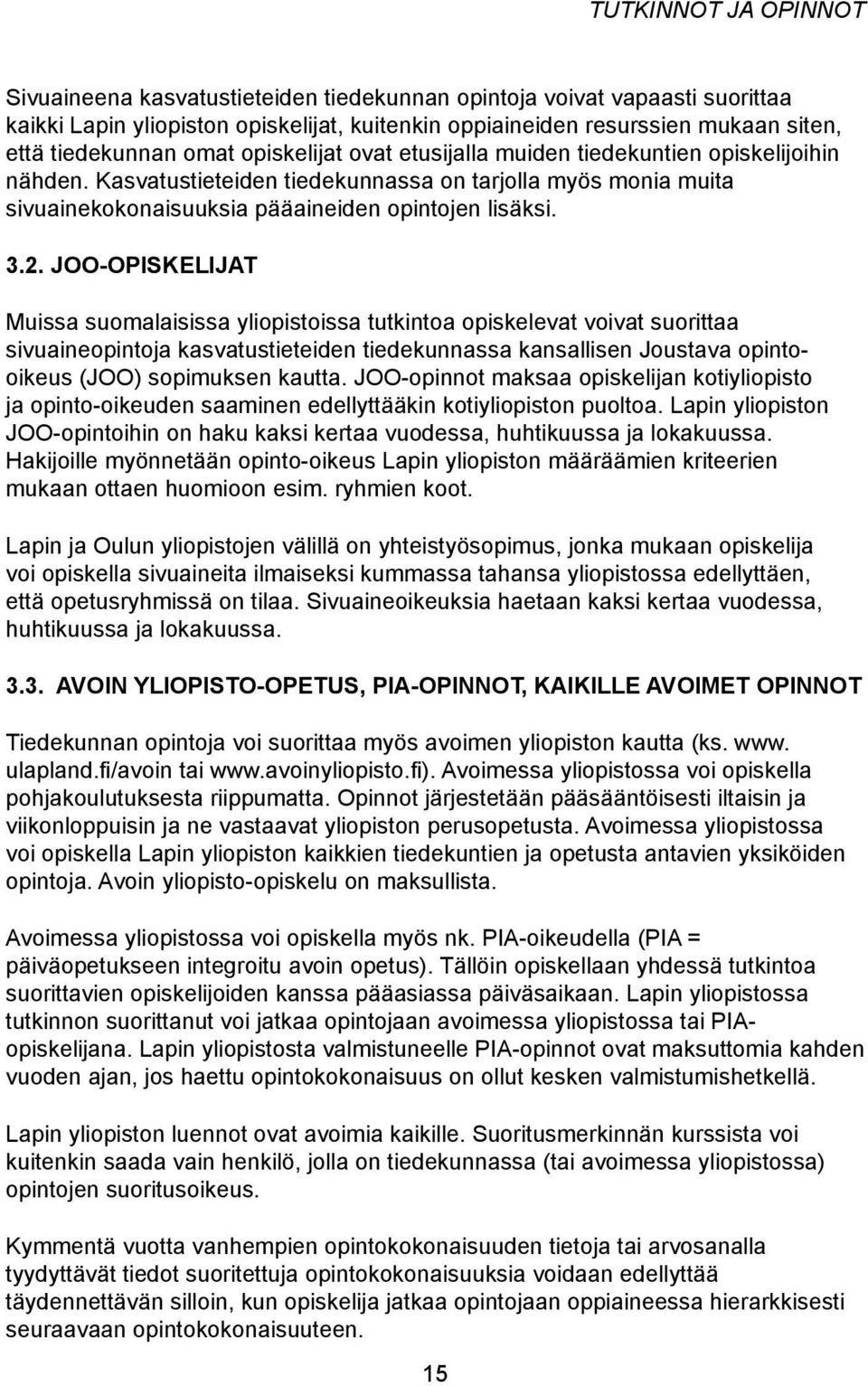 JOO-opiskelijat Muissa suomalaisissa yliopistoissa tutkintoa opiskelevat voivat suorittaa sivuaineopintoja kasvatustieteiden tiedekunnassa kansallisen Joustava opintooikeus (JOO) sopimuksen kautta.