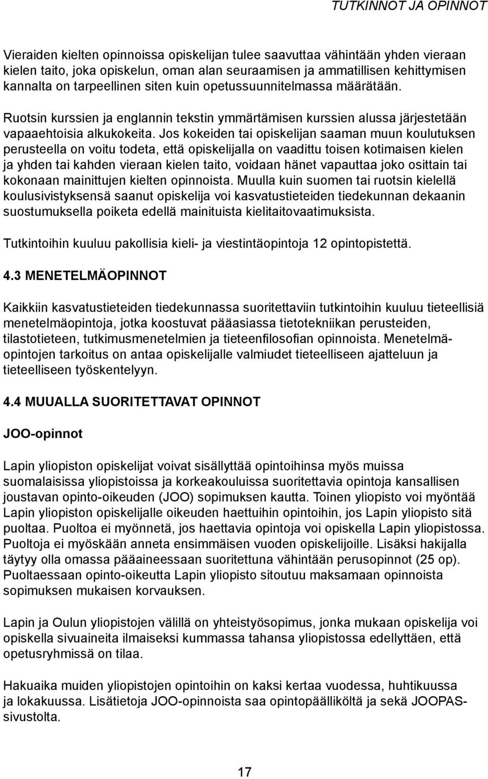 Jos kokeiden tai opiskelijan saaman muun koulutuksen perusteella on voitu todeta, että opiskelijalla on vaadittu toisen kotimaisen kielen ja yhden tai kahden vieraan kielen taito, voidaan hänet
