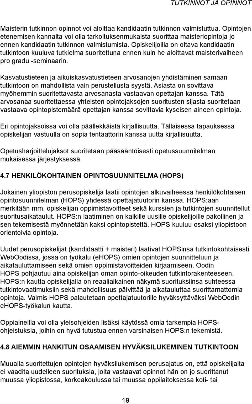 Opiskelijoilla on oltava kandidaatin tutkintoon kuuluva tutkielma suoritettuna ennen kuin he aloittavat maisterivaiheen pro gradu -seminaarin.