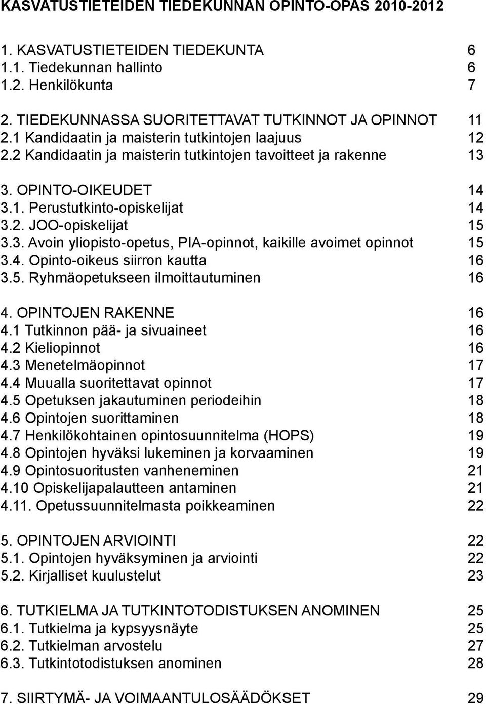 4. Opinto-oikeus siirron kautta 16 3.5. Ryhmäopetukseen ilmoittautuminen 16 4. OPINTOJEN RAKENNE 16 4.1 Tutkinnon pää- ja sivuaineet 16 4.2 Kieliopinnot 16 4.3 Menetelmäopinnot 17 4.